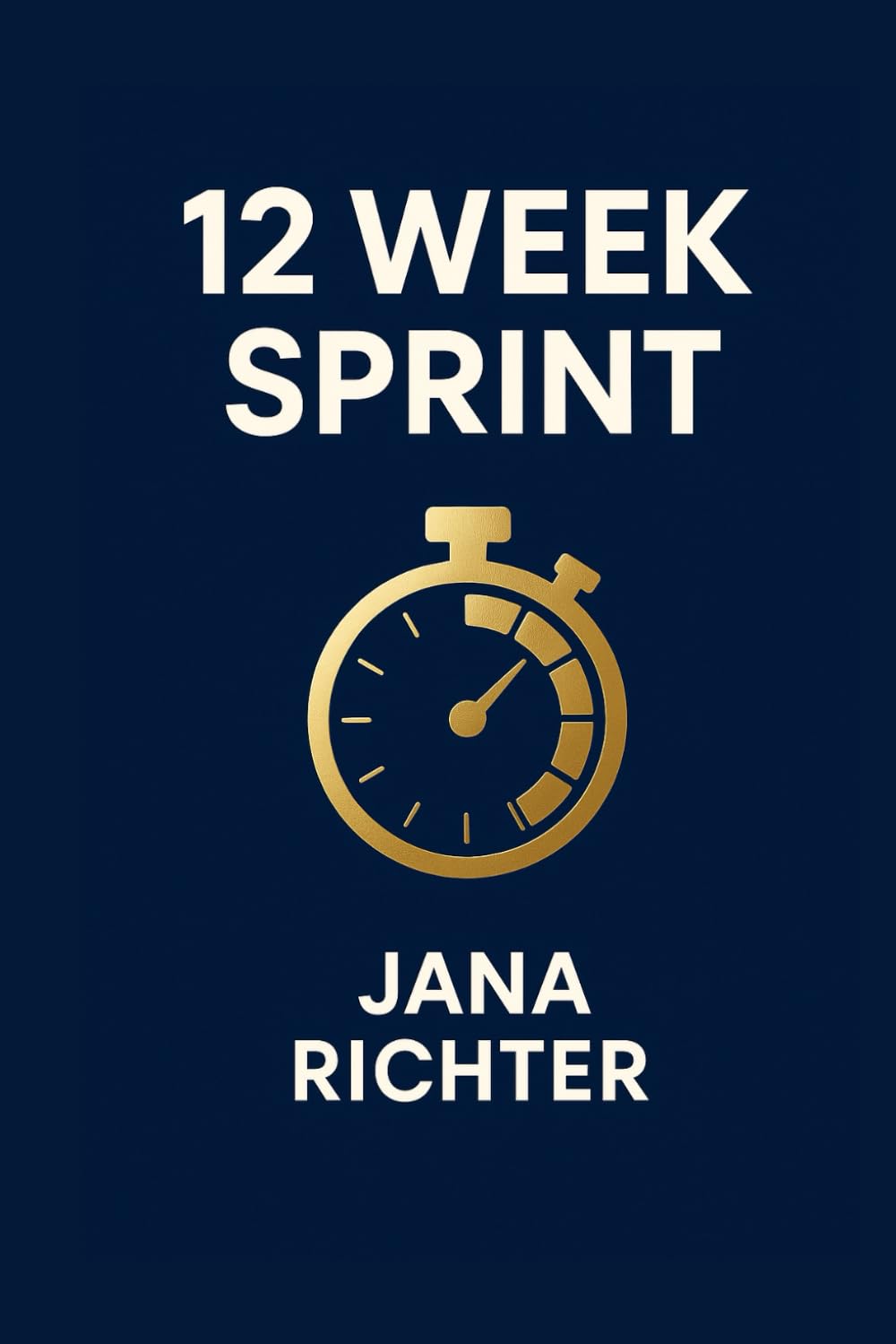 The 12 Week Sprint: Time management with quarterly focus, roadmap, metrics, KPI board, and a weekly routine