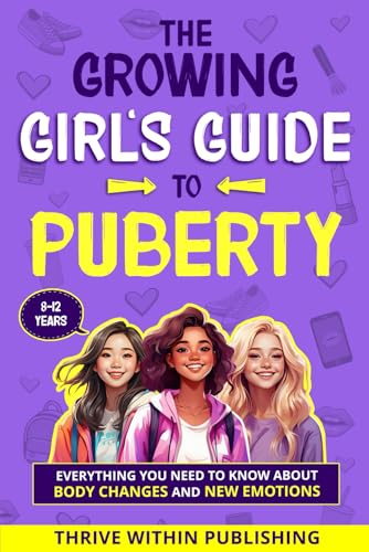 The Growing Girl'S Guide To Puberty: Everything You Need To Know About Body Changes And New Emotions