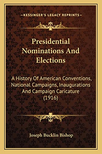 Presidential Nominations And Elections: A History Of American Conventions, National Campaigns, Inaugurations And Campaign Caricature (1916)