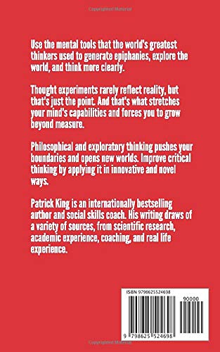 Learn To Think Using Thought Experiments: How to Expand Your Mental Horizons, Understand Metacognition, Improve Your Curiosity, and Think Like a Philosopher (Clear Thinking and Fast Action)