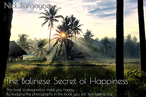 The Balinese Secret Of Happiness This Book Is Designed To Make You Happy The Idea Is That By Enjoying The Photographs In This Book You Will Feel Lasting Extra Joy Kindle The Balinese Secret Of Happiness This Book Is Designed To Make You Happy The Idea Is That By Enjoying The Photographs In This Book You Will Feel Lasting Extra Joy Kindle