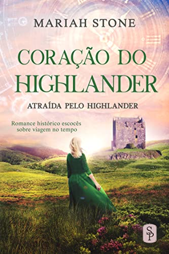 Coração do Highlander: Romance histórico escocês sobre viagem no tempo (Atraída pelo Highlander Livro 3)