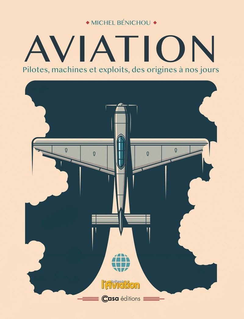 Aviation - Pilotes, machines et exploits, des origines à nos jours