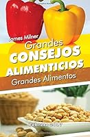 Grandes consejos alimenticios, grandes alimentos para tu organismo. (Spanish Edition) 1542924146 Book Cover