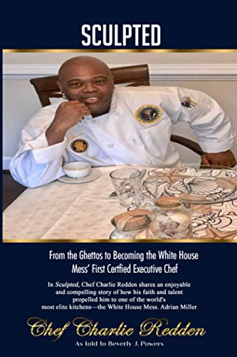 SCULPTED: From the Ghettos to Becoming the White House Messâ€™ First Certified Executive Chef
