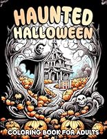 Haunted Halloween: Coloring Book for Adults with Haunted House, Jack-o'-lanterns, Ghost And More for Relaxation and Creativity B0CKW214HW Book Cover