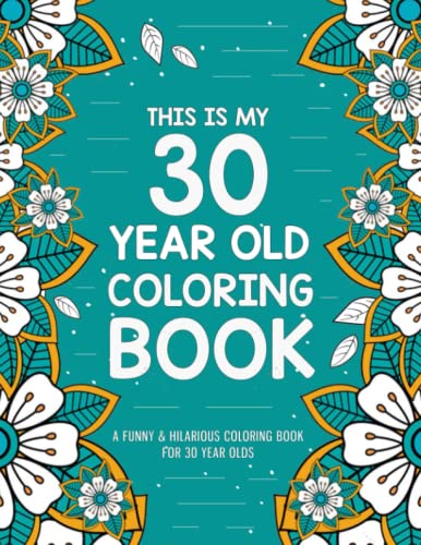 This is my 30 Year Old Coloring Book: A Hilarious & Humorous 30th Birthday Coloring Book for Relaxation | Funny 30 Year Old Gifts for Women and Men