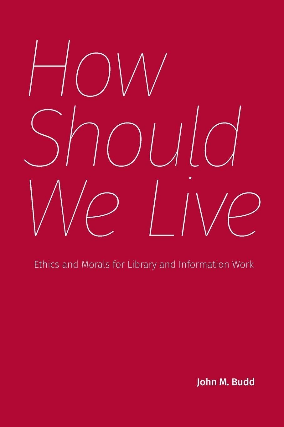 How Should We Live: Ethics and Morals for Library and Information Work