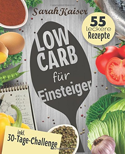 Low Carb für Einsteiger: 30-Tage-Challenge und 55 leckere Rezepte - Schnell und gesund schlank ohne
