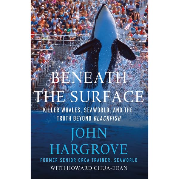 Beneath the Surface: Killer Whales, SeaWorld, and the Truth Beyond Blackfish