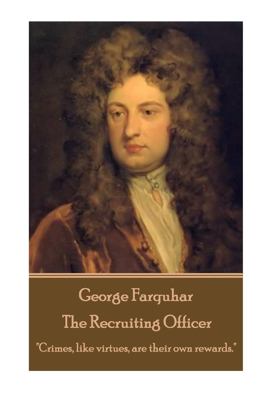 George Farquhar - The Recruiting Officer: "Crimes, like virtues, are their own rewards."