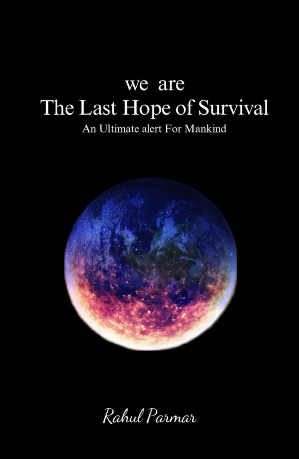 We Are The Last Hope of Survival: An Ultimate alert For Mankind