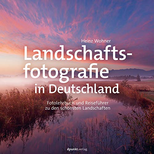 Landschaftsfotografie in Deutschland: Fotolehrbuch und Reiseführer zu Landschaftsfotografie in Deutschland: Fotolehrbuch und Reiseführer zu