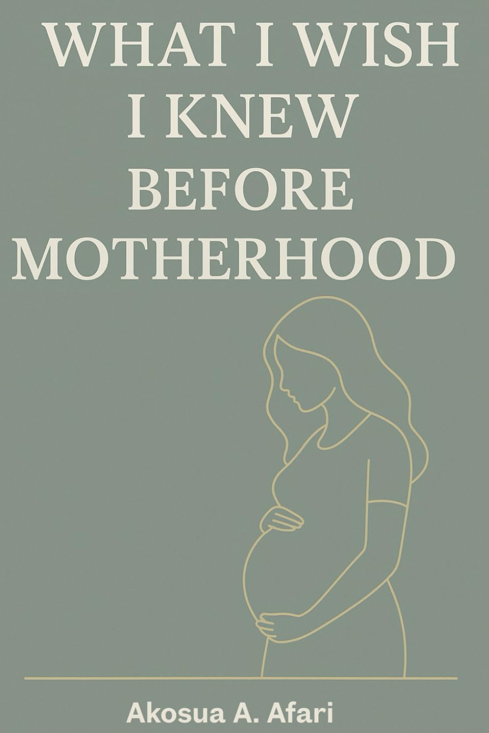 What I Wish I Knew Before Motherhood: The honest guide to pregnancy, birth, and the fourth trimester