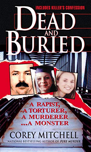 Dead And Buried: A True Story Of Serial Rape And Murder: A Shocking Account Of Rape, Torture And Murder On The California Coast