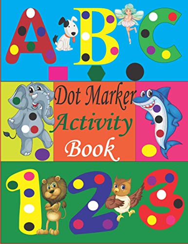  Dot Marker Activity Book: Dot Markers Activity Book ABC Alphabet Shapes Animals and Numbers / Dot Marker Activity Book Kindergarten / Dot Marker ... / Dot Marker Activity Book Toddler /