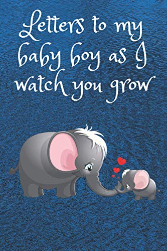 Letters to my baby boy as I watch you grow: Blank Journal, A thoughtful Gift for New Mothers,Parents. Write Memories now ,Read them later & Treasure ... time capsule keepsake forever,Elephant,Green