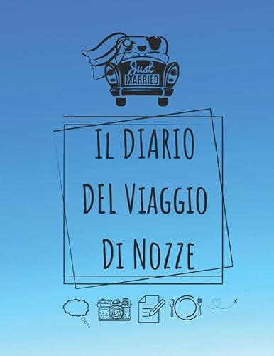 IL Diario Del Viaggio Di Nozze: Un’Agenda per Ricordare la Vostra Luna Di Miele Post Matrimonio, Cosa Mettere in Valigia, L’Itinerario Del Viaggio E Tante Pagine per Collage Di Foto