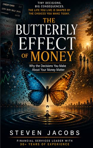 THE BUTTERFLY EFFECT OF MONEY: WHY DECISIONS YOU MAKE ABOUT YOUR MONEY MATTER