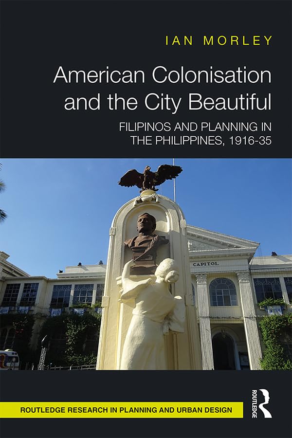 American Colonisation and the City Beautiful: Filipinos and Planning in the Philippines, 1916-35 (Routledge Research in Planning and Urban Design)      1st Edition, Kindle Edition