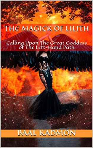 The Magick Of Lilith: Calling Upon The Great Goddess of The Left-Hand Path (Mesopotamian Magick Book 1) Kindle Edition