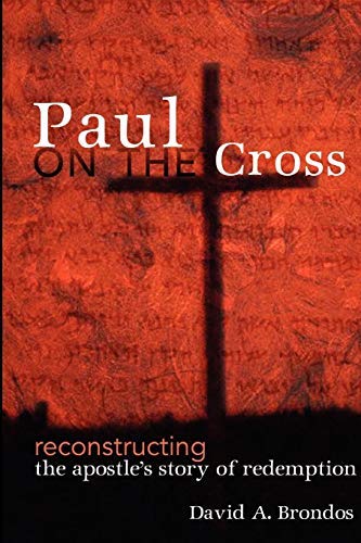 Paul on the Cross: Reconstructing The Apostle's Story Of Redemption