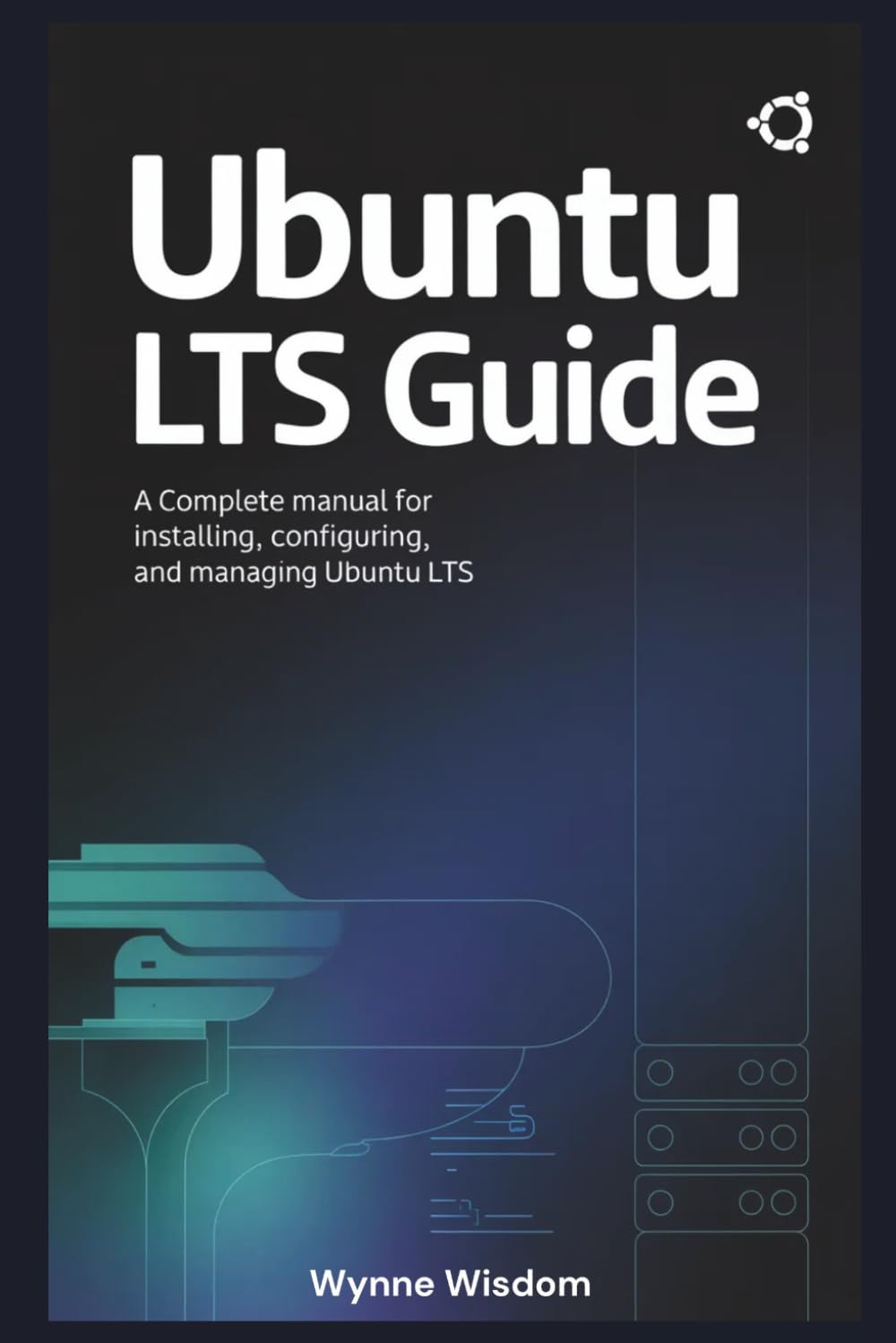 Ubuntu LTS Guide: A Complete Manual for Installing, Configuring, and Managing Ubuntu LTS