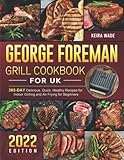 George Foreman Grill Cookbook for UK 2022: 365-Day Delicious, Quick, Healthy Recipes for Indoor...