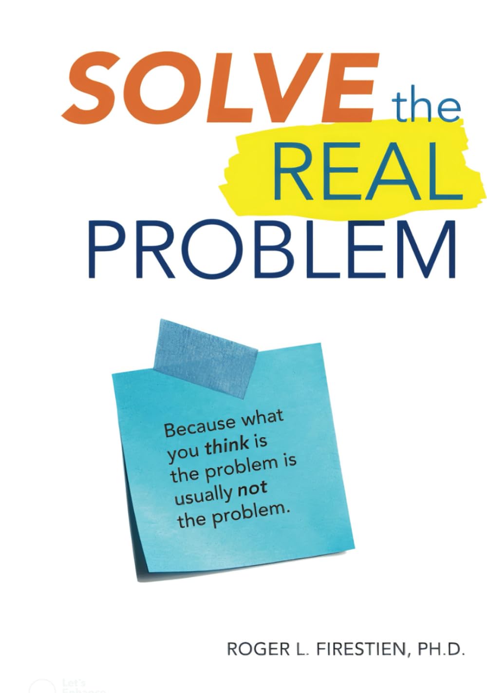 Solve the Real Problem: Because what you think is the problem is usually not the problem