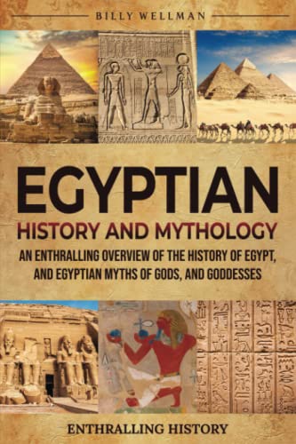 Egyptian History and Mythology: An Enthralling Overview of the History of Egypt, and Egyptian Myths...