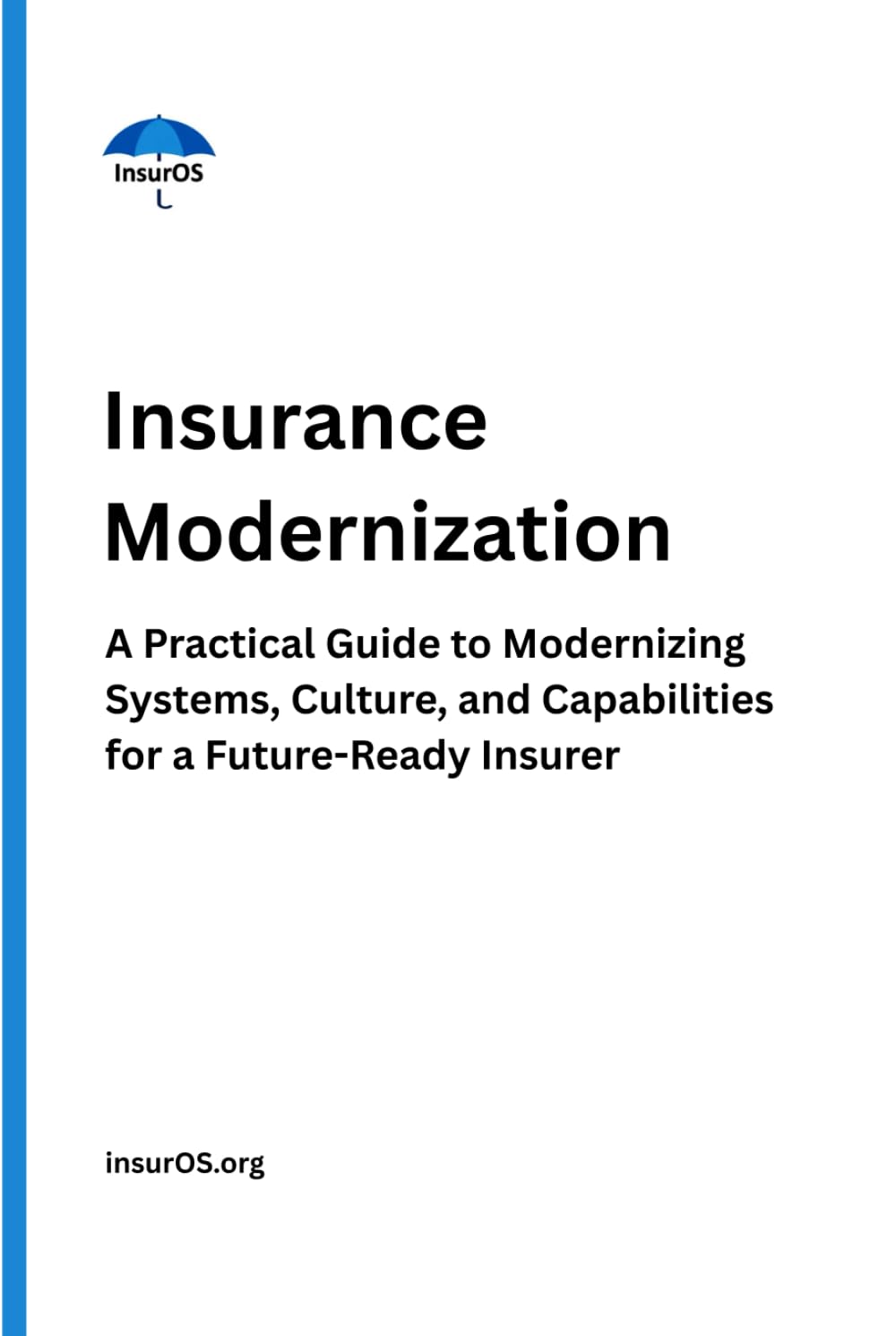Insurance Modernization: A Practical Guide to Modernizing Systems, Culture, and Capabilities for a Future-Ready Insurer (Insurance Transformation Series)