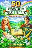 50 Beautiful Irish Names and Meanings (Cuimhne Collections by Aisling Quinn)
