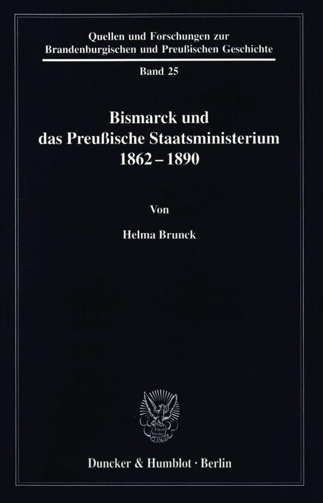 Bismarck und das preußische Staatsministerium 1862–1890. (Quellen und Forschungen zur Brandenburgischen und Preußischen Geschichte, Band 25)