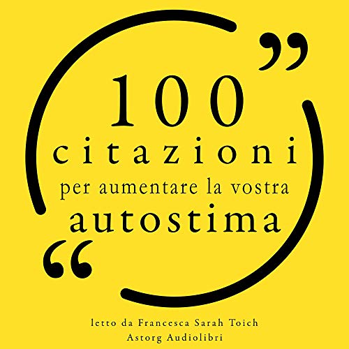 100 Citazioni Per Aumentare La Vostra Autostima Le 100 Citazioni Di Audio Download Amazon Co Uk Divers Auteurs Francesca Sarah Toich Astorg Audiolibri Audible Audiobooks