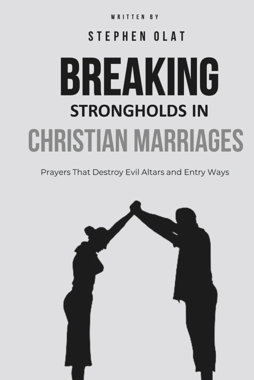 Breaking Strongholds in Christian Marriages: Prayers That Destroy Evil Altars and Entry Ways