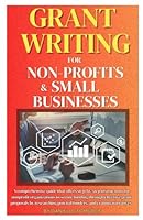 Grant Writing for Non-Profits and Small Businesses: Comprehensive guide offers step-by-step instructions for nonprofit organizations to secure funding ... Money for Non-Profit and Small Businesses) B0F5P2ZPBB Book Cover