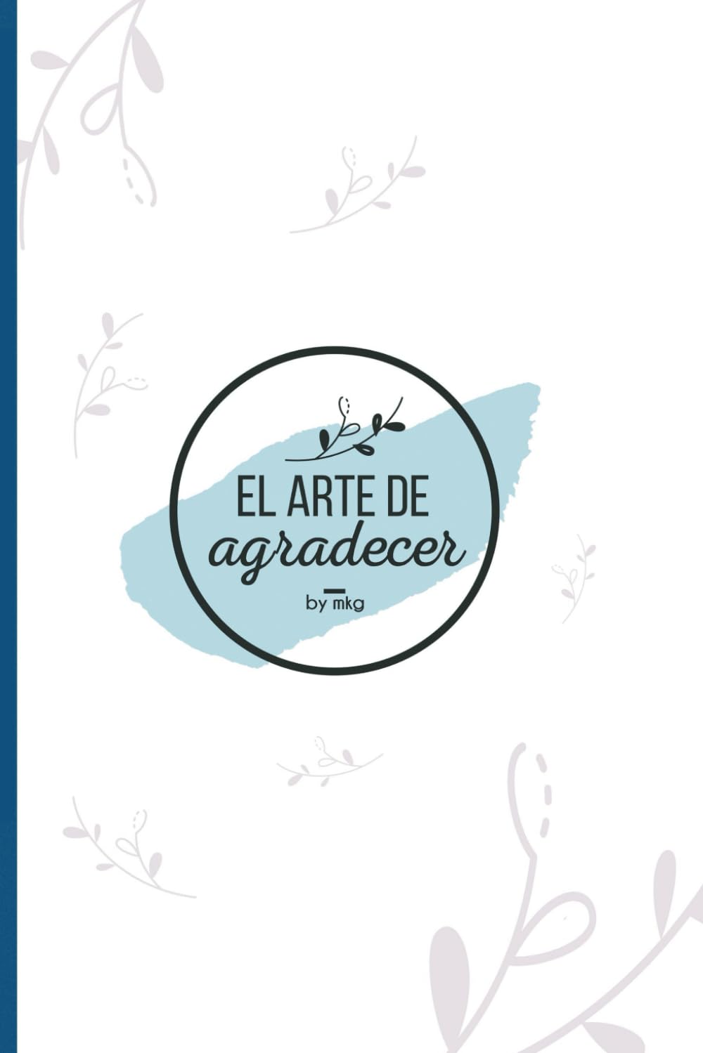 El Arte de Agradecer: Diario de Gratitud para Mujeres, Gratitude Jornal for Women in Spanish, Diario para 3 meses, Minimalista Azul 6X9 in. (Spanish Edition)