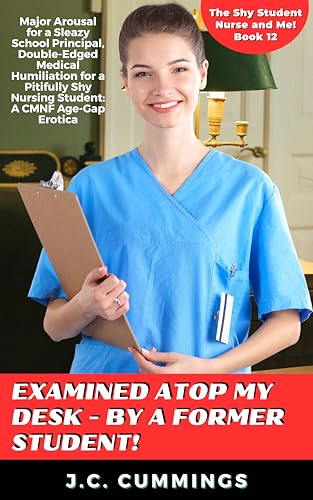 Examined Atop My Desk - by a Former Student!: Major Arousal for a Sleazy School Principal, Double-Edged Medical Humiliation for a Pitifully Shy Nursing ... Nurse and Me! Book 12) (English Edition)