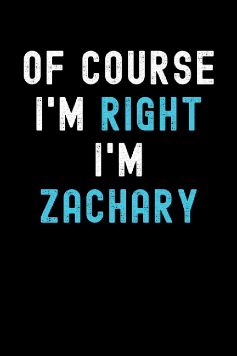 Of Course I'm Right I'm Zachary: Custom Journal Notebook, Best Personalized Gift Idea For Zachary , Funny First Name Saying Make A Great Gift For ... Inches With 120 Pages , Glossy Finish Cover