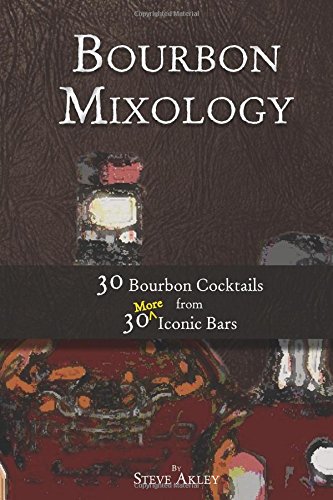 Bourbon Mixology: 30 Bourbon Cocktails from 30 More Iconic Bars