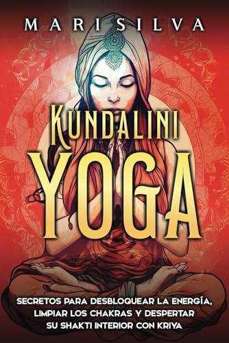 Kundalini yoga: Secretos para desbloquear la energía, limpiar los chakras y despertar su Shakti interior con kriya (Yoga Espiritual)