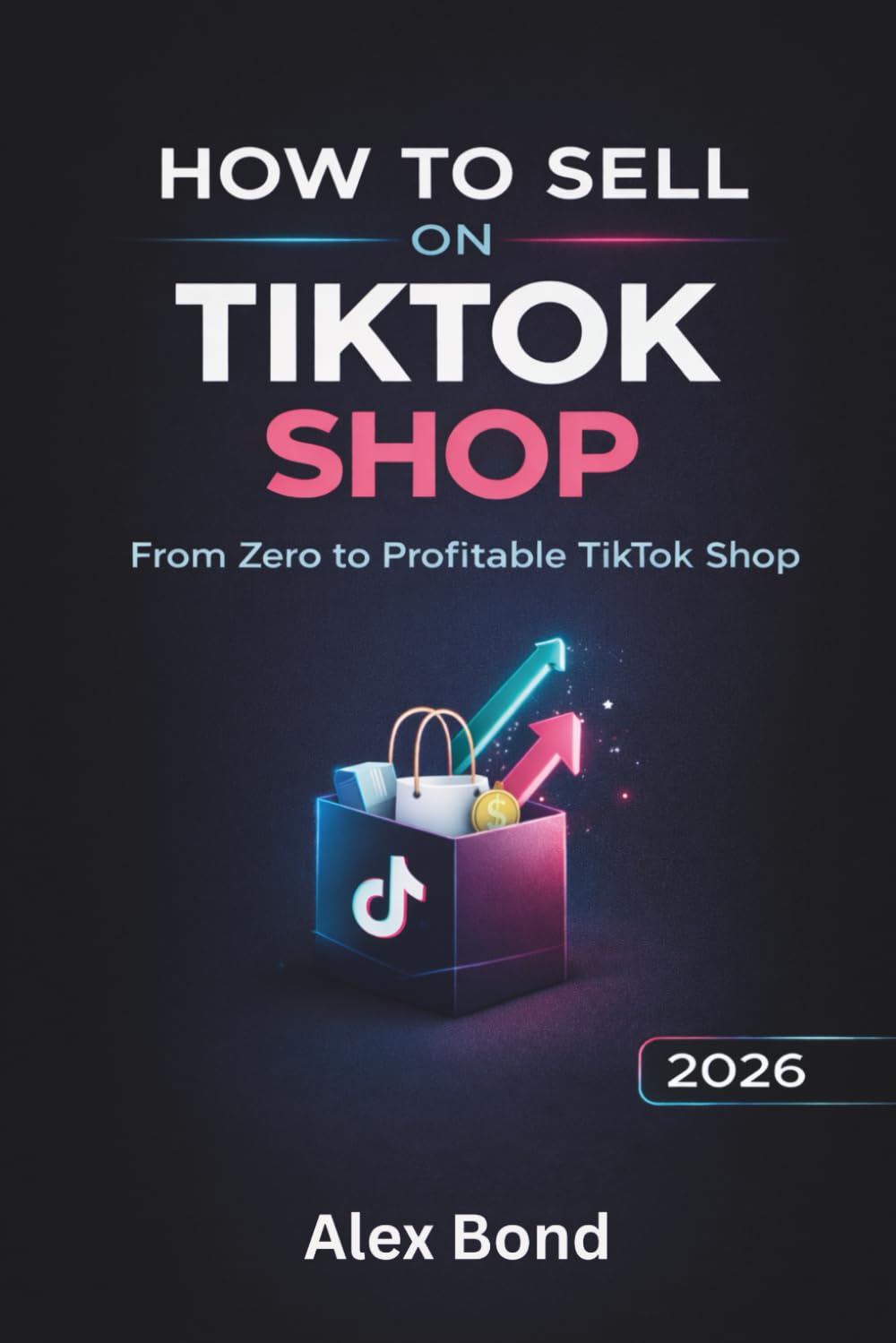 How to Sell on TikTok Shop: The Ultimate Step-by-Step Beginner’s Guide to Start a Profitable TikTok Shop, Find Winning Products, and Scale with Viral Content — Even Without Followers