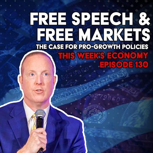 Page de couverture de Free Speech & Free Markets: The Case for Pro-Growth Policies | This Week's Economy Ep. 130