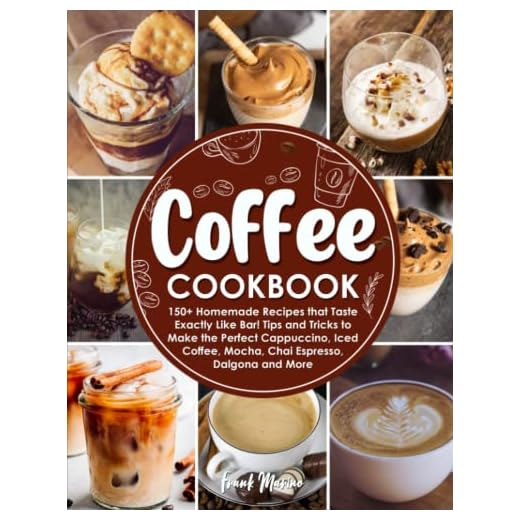 Coffee Cookbook: 150+ Homemade Recipes that Taste Exactly Like Bar! Tips and Tricks to Make the Perfect Cappuccino, Iced Coffee, Mocha, Chai Espresso, Dalgona, and More