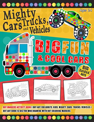Dot Markers Activity Book ( Dot Art for Adults, Kids, Mighty, Cars, Trucks, Vehicles ) Dot Art Book Is Big Fun Who Drawing with Dot Coloring Markers