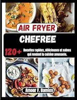 Air Fryer Chefree: 120+ recettes rapides, délicieuses et saines qui rendent la cuisine amusante (French Edition) B0F5P11BS8 Book Cover