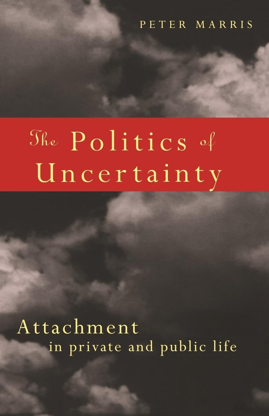 The Politics of Uncertainty: Attachment in Private and Public Life
