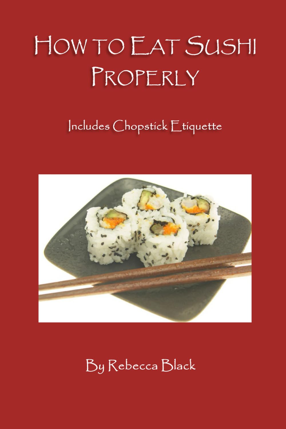 How to Eat Sushi Properly: Includes Chopstick Etiquette (A Socially Savvy Book for all Ages)