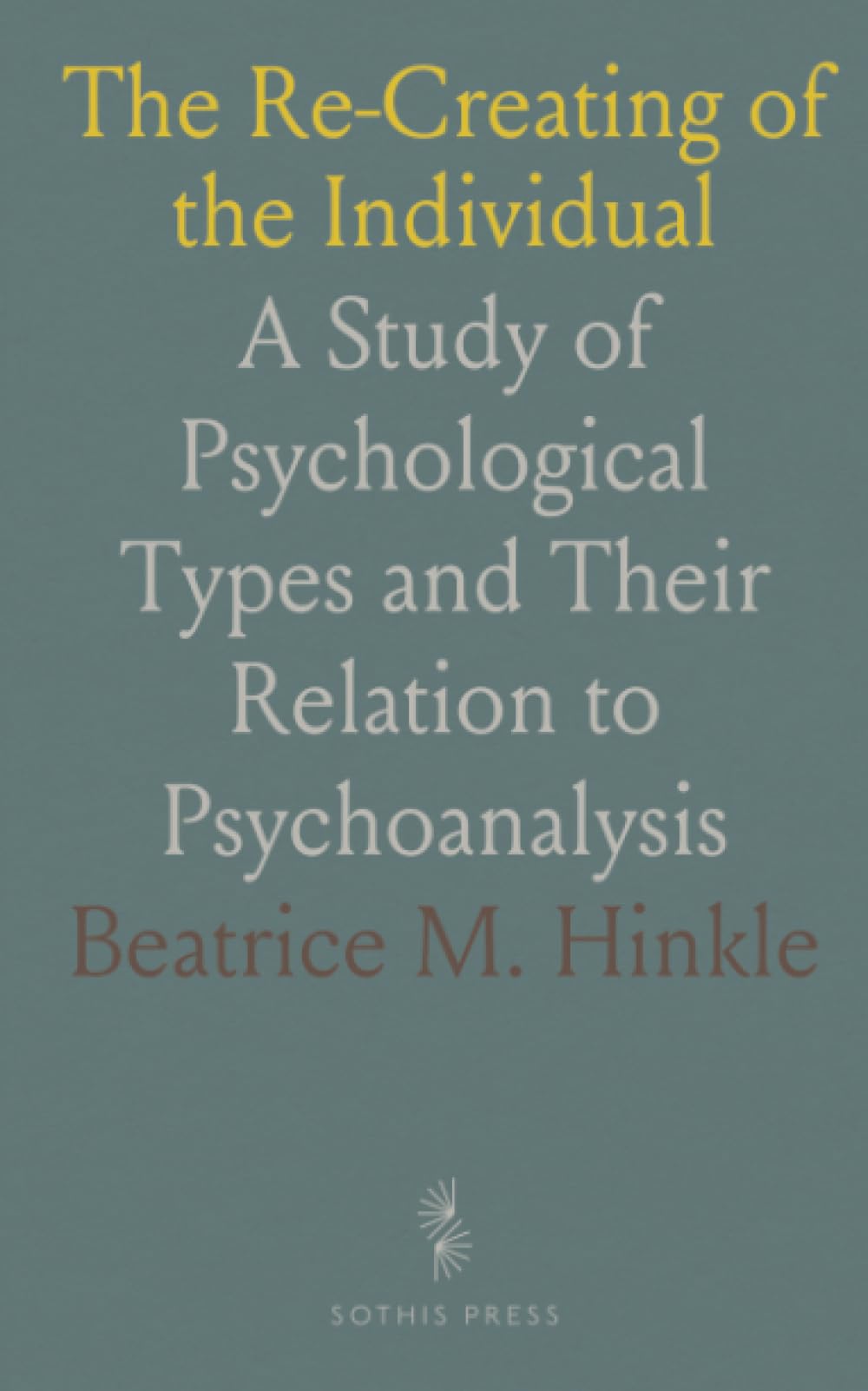 The Re-Creating of the Individual: A Study of Psychological Types and Their Relation to Psychoanalysis