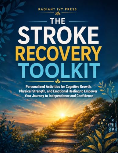 The Stroke Recovery Toolkit: Personalized Activities for Cognitive Growth, Physical Strength, and Emotional Healing to Empower Your Journey to Independence and Confidence